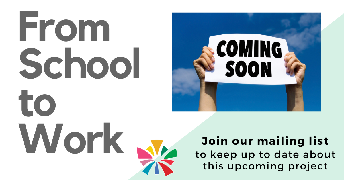 Banner image. Hands holding up a sign that reads coming soon. Text: From school to work. Text: Join our mailing list to keep up to date on this upcoming project