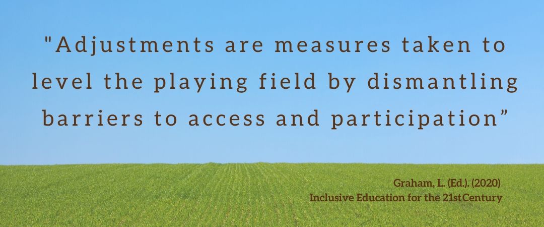 QUOTE "Adjustments are measures taken to level the playing field by dismantling barriers to access and participation” by L Graham