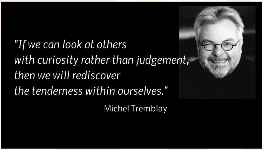 Black and white photo of Michel Tremblay with the quote “If we can look at others with curiosity rather than judgement, then we will rediscover the tenderness within ourselves.”