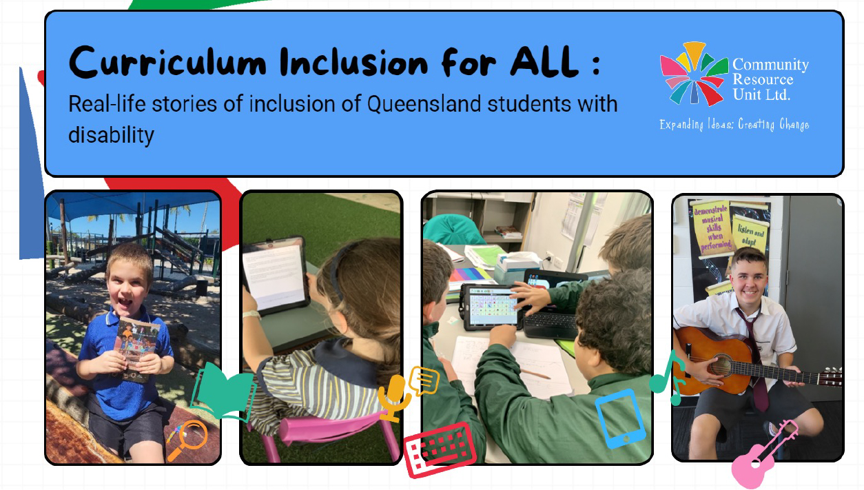 4 images of children in the classroom, with the heading Curriculum Inclusion for ALL: Real-life stories of inclusion of Queensland students with disability